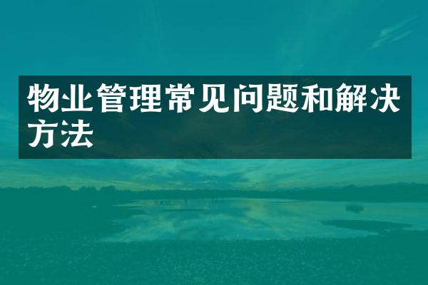 物业管理常见问题和解决方法