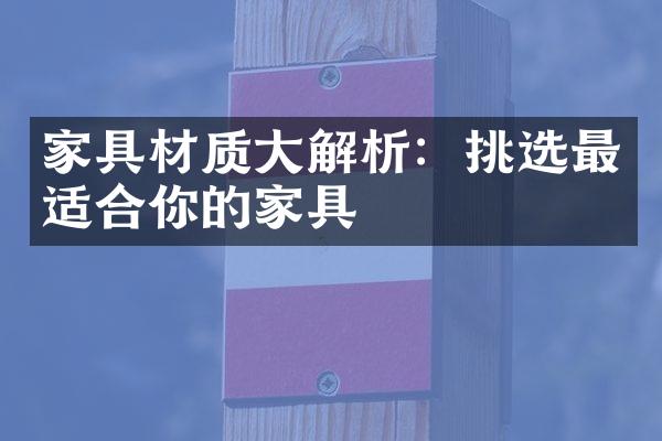 家具材质大解析：挑选最适合你的家具