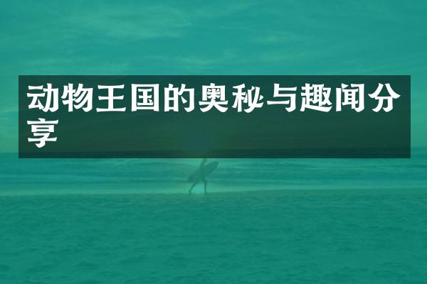 动物王国的奥秘与趣闻分享