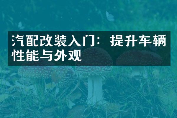汽配改装入门：提升车辆性能与外观