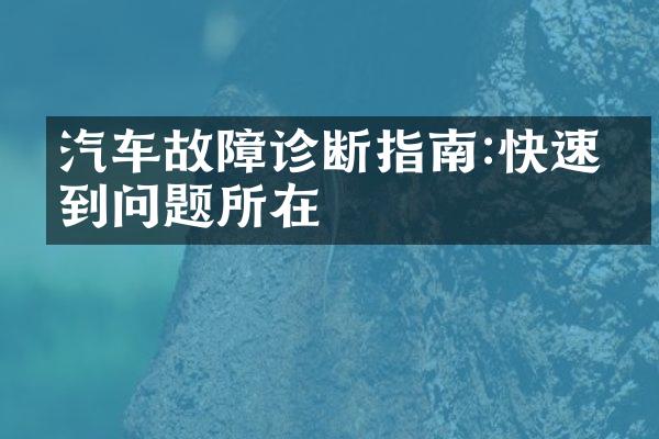 汽车故障诊断指南:快速找到问题所在