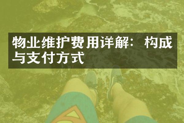 物业维护费用详解：构成与支付方式