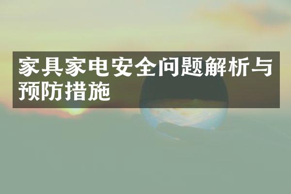 家具家电安全问题解析与预防措施