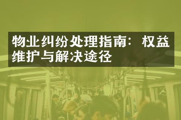 物业纠纷处理指南：权益维护与解决途径