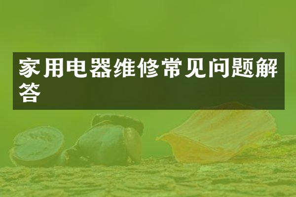 家用电器维修常见问题解答