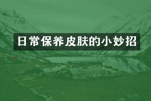 日常保养皮肤的小妙招