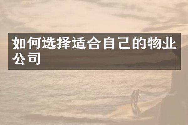 如何选择适合自己的物业公司