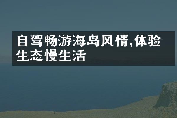 自驾畅游海岛风情,体验原生态慢生活