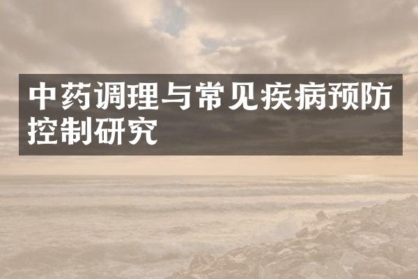 中药调理与常见疾病预防控制研究