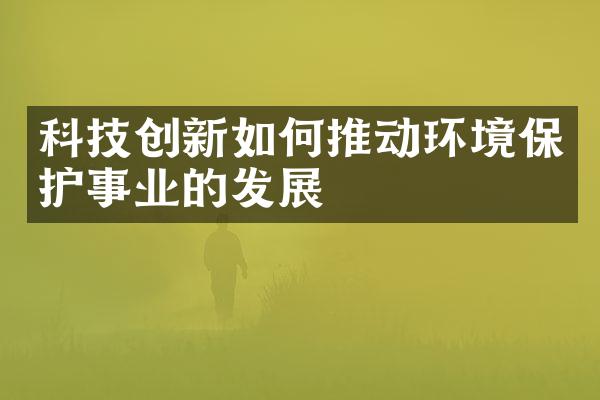 科技创新如何推动环境保护事业的发展
