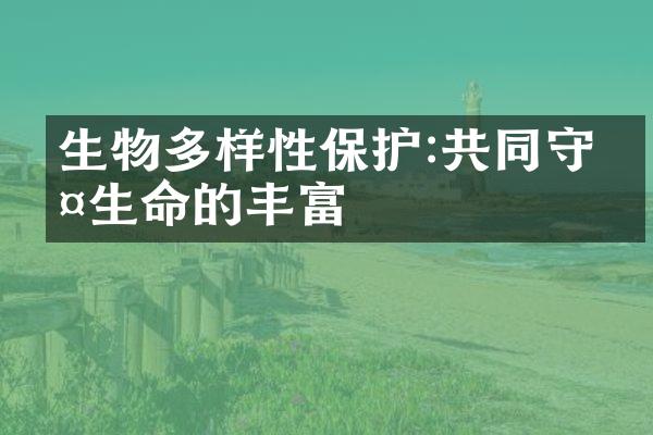 生物多样性保护:共同守护生命的丰富