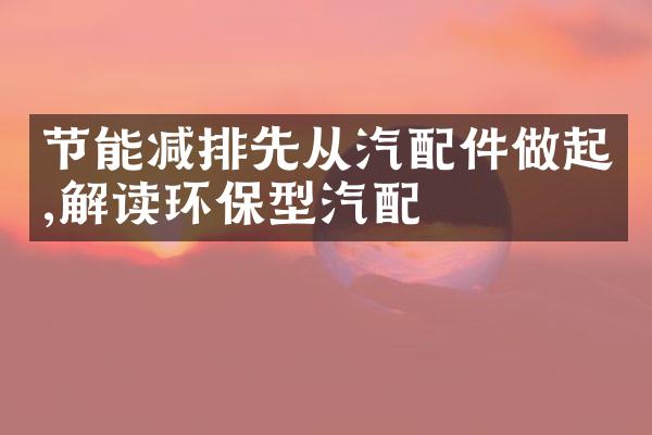 节能减排先从汽配件做起,解读环保型汽配