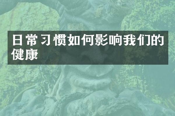 日常习惯如何影响我们的健康