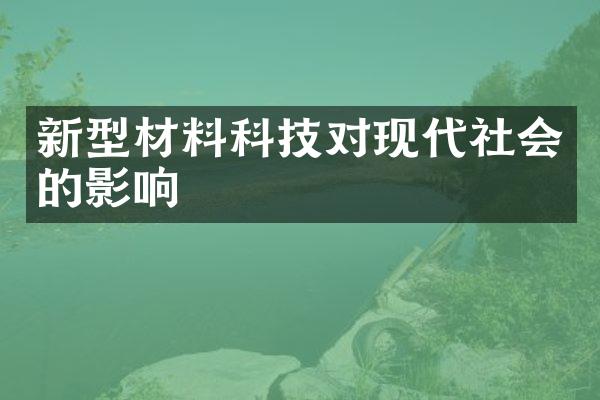 新型材料科技对现代社会的影响