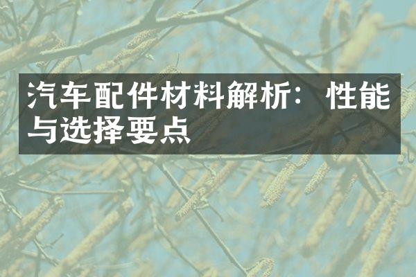 汽车配件材料解析：性能与选择要点