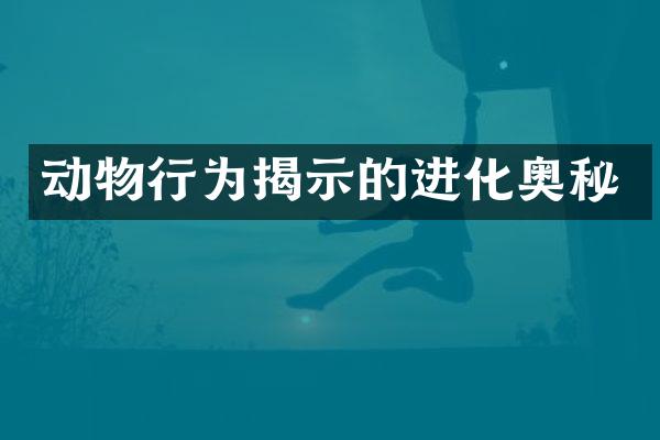动物行为揭示的进化奥秘