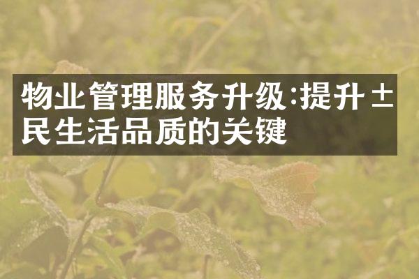 物业管理服务升级:提升居民生活品质的关键