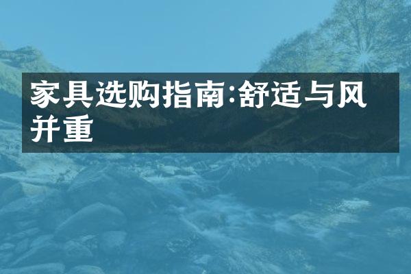 家具选购指南:舒适与风格并重