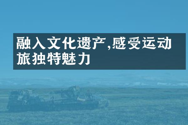 融入文化遗产,感受运动之旅独特魅力