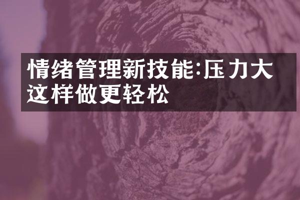 情绪管理新技能:压力大时这样做更轻松