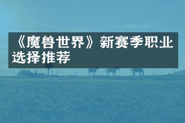 《魔兽世界》新赛季职业选择推荐