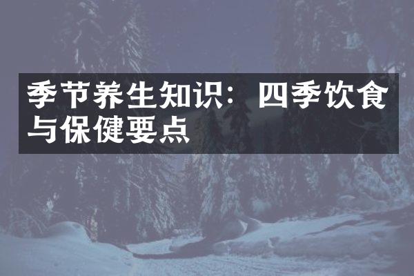 季节养生知识：四季饮食与保健要点