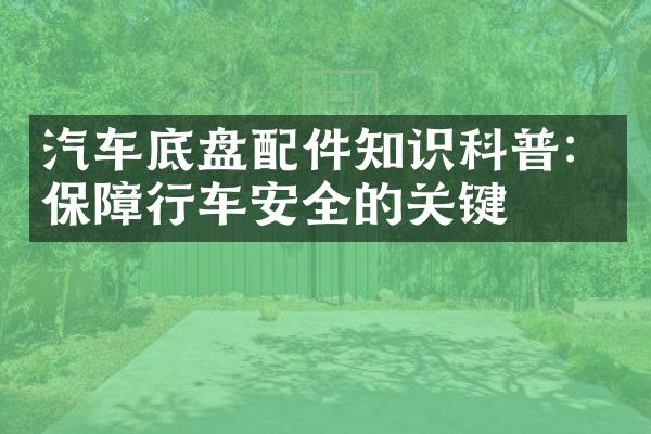 汽车底盘配件知识科普：保障行车安全的关键