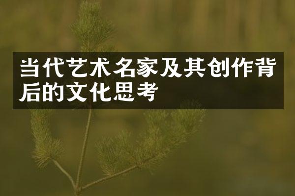 当代艺术名家及其创作背后的文化思考