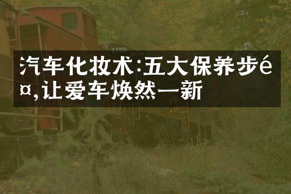 汽车化妆术:五大保养步骤,让爱车焕然一新