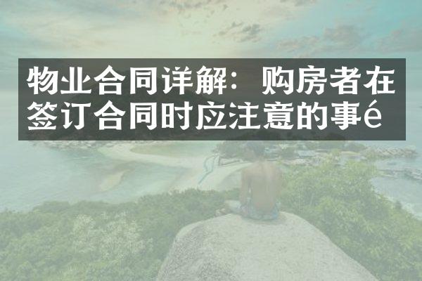物业合同详解：购房者在签订合同时应注意的事项