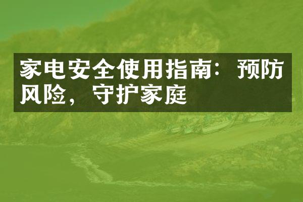 家电安全使用指南：预防风险，守护家庭