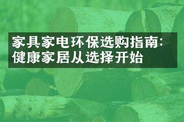 家具家电环保选购指南：健康家居从选择开始