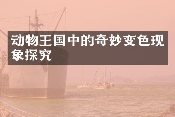 动物王国中的奇妙变色现象探究