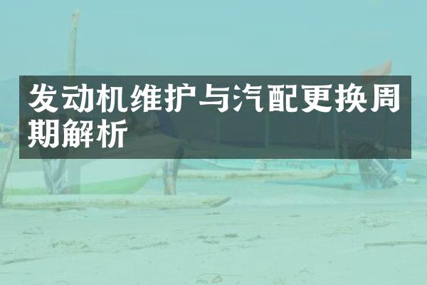 发动机维护与汽配更换周期解析