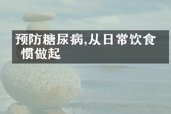 预防糖尿病,从日常饮食习惯做起