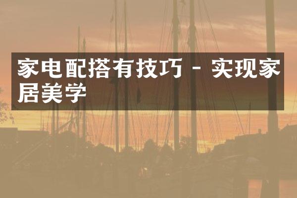 家电配搭有技巧 - 实现家居美学