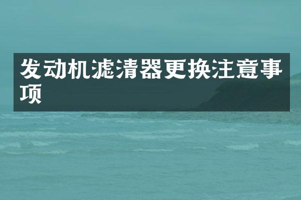 发动机滤清器更换注意事项