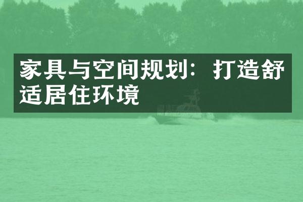 家具与空间规划：打造舒适居住环境
