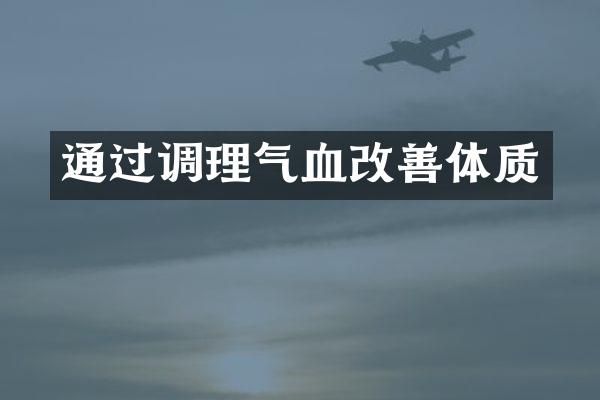 通过调理气血改善体质
