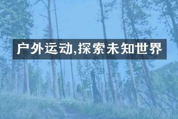 户外运动,探索未知世界