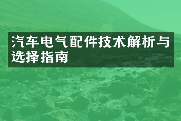 汽车电气配件技术解析与选择指南