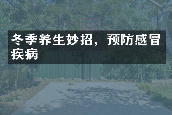 冬季养生妙招，预防感冒疾病