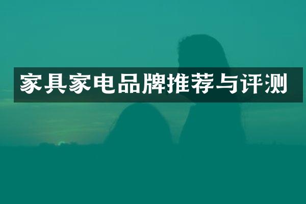 家具家电品牌推荐与评测