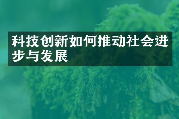 科技创新如何推动社会进步与发展