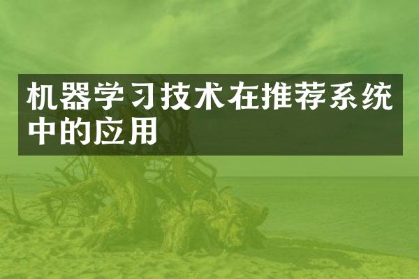 机器学习技术在推荐系统中的应用