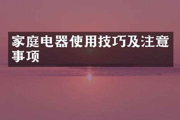 家庭电器使用技巧及注意事项