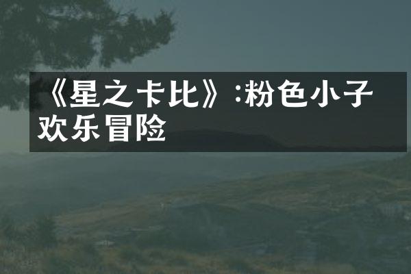 《星之卡比》:粉色小子的欢乐冒险