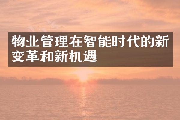 物业管理在智能时代的新变革和新机遇