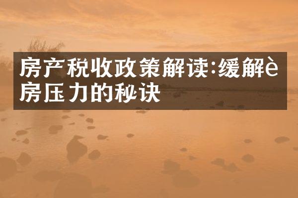 房产税收政策解读:缓解购房压力的秘诀
