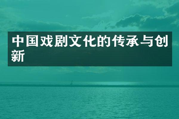 中国戏剧文化的传承与创新